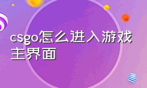 csgo怎么进入游戏主界面