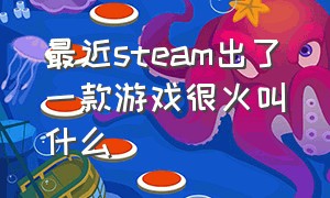 最近steam出了一款游戏很火叫什么