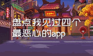 盘点我见过四个最恶心的app