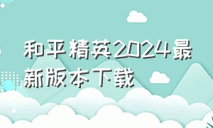 和平精英2024最新版本下载