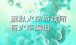 模拟火车游戏所有火车编组