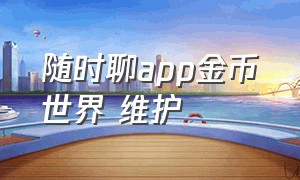 随时聊app金币世界 维护