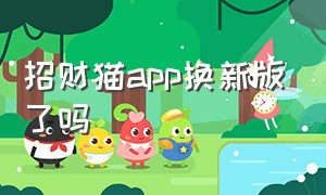 招财猫app换新版了吗