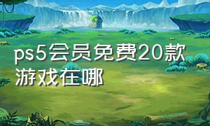 ps5会员免费20款游戏在哪（ps5会员免费20款游戏在哪里领）