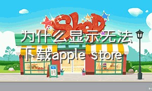 为什么显示无法下载apple store