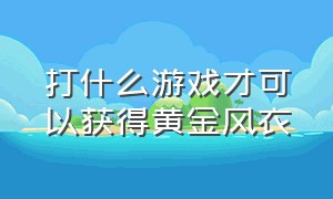 打什么游戏才可以获得黄金风衣