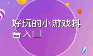 好玩的小游戏抖音入口