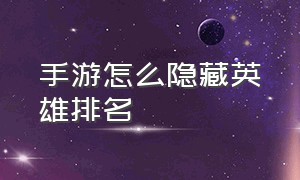 手游怎么隐藏英雄排名