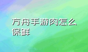 方舟手游肉怎么保鲜