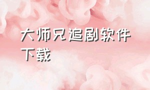 大师兄追剧软件下载（大师兄免费追剧神器app最新）