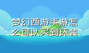 梦幻西游手游怎么可以买到环装