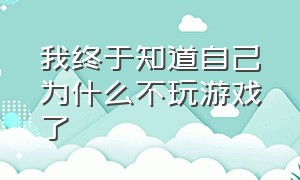 我终于知道自己为什么不玩游戏了