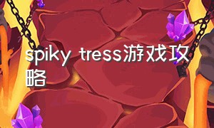 spiky tress游戏攻略