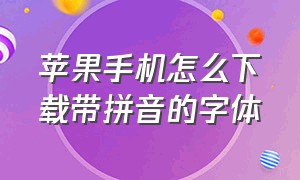 苹果手机怎么下载带拼音的字体