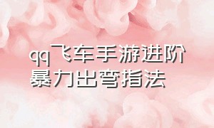 qq飞车手游进阶暴力出弯指法