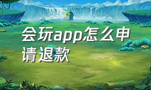 会玩app怎么申请退款