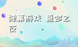 弹幕游戏 噩梦之夜（噩梦之夜弹幕游戏怎么授权登录）