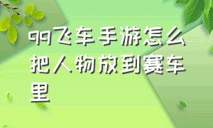 qq飞车手游怎么把人物放到赛车里