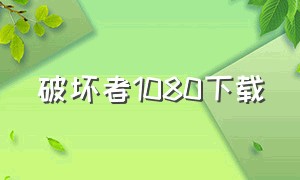 破坏者1080下载（破坏者电影高清完整版下载）