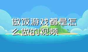 做饭游戏都是怎么做的视频