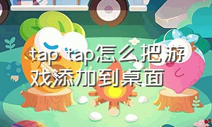 tap tap怎么把游戏添加到桌面