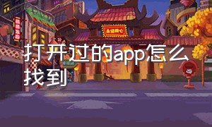 打开过的app怎么找到