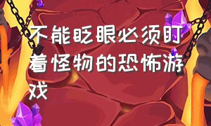 不能眨眼必须盯着怪物的恐怖游戏