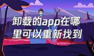 卸载的app在哪里可以重新找到