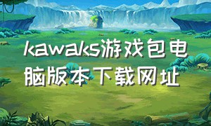 kawaks游戏包电脑版本下载网址（kawaks下载后载入不了游戏怎么办）