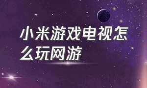 小米游戏电视怎么玩网游