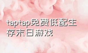 taptap免费低配生存末日游戏