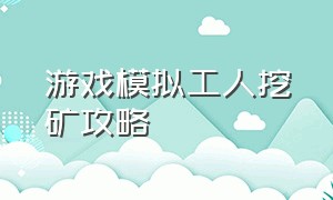 游戏模拟工人挖矿攻略（打工生活模拟器如何开启挖矿剧情）