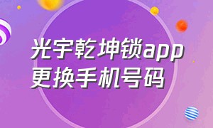 光宇乾坤锁app更换手机号码