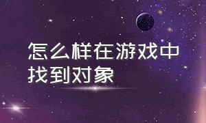 怎么样在游戏中找到对象