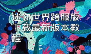 迷你世界跨服版下载最新版本教程