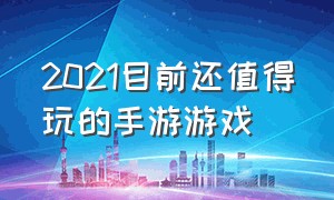 2021目前还值得玩的手游游戏