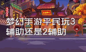 梦幻手游平民玩3辅助还是2辅助