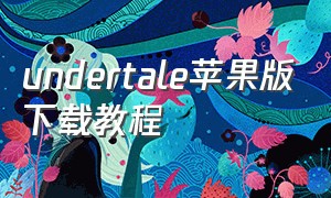 undertale苹果版下载教程