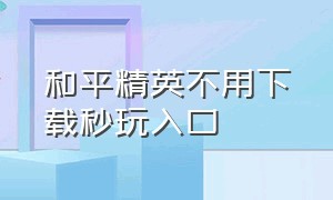 和平精英不用下载秒玩入口