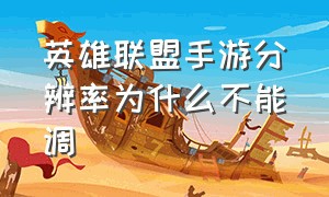 英雄联盟手游分辨率为什么不能调