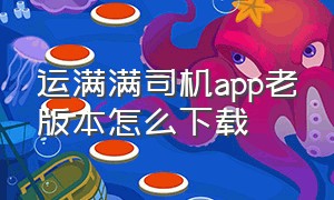 运满满司机app老版本怎么下载