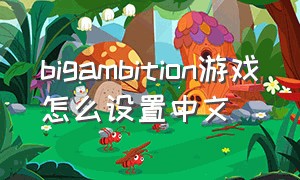 bigambition游戏怎么设置中文
