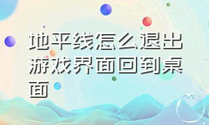 地平线怎么退出游戏界面回到桌面