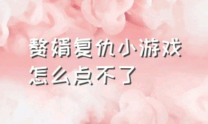 赘婿复仇小游戏怎么点不了（赘婿复活）