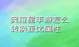 奥拉星手游怎么转换亚比属性