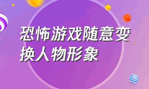 恐怖游戏随意变换人物形象