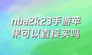 nba2k23手游苹果可以直接买吗