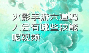 火影手游六道鸣人会有哪些技能呢视频