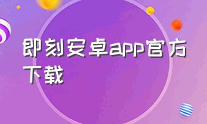 即刻安卓app官方下载