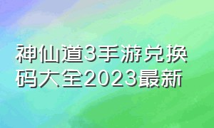 神仙道3手游兑换码大全2023最新